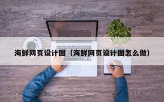 汉川海鲜网页设计图（海鲜网页设计图怎么做）