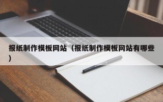汉川报纸制作模板网站（报纸制作模板网站有哪些）