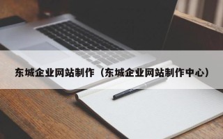 汉川东城企业网站制作（东城企业网站制作中心）