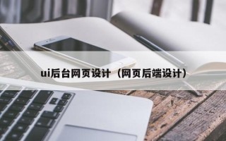 汉川ui后台网页设计（网页后端设计）